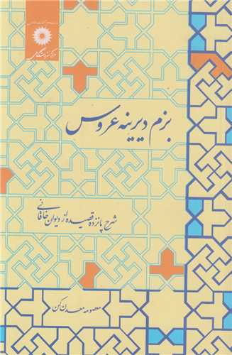 بزم ديرينه عروس:شرح 15قصيده از ديوان خاقاني